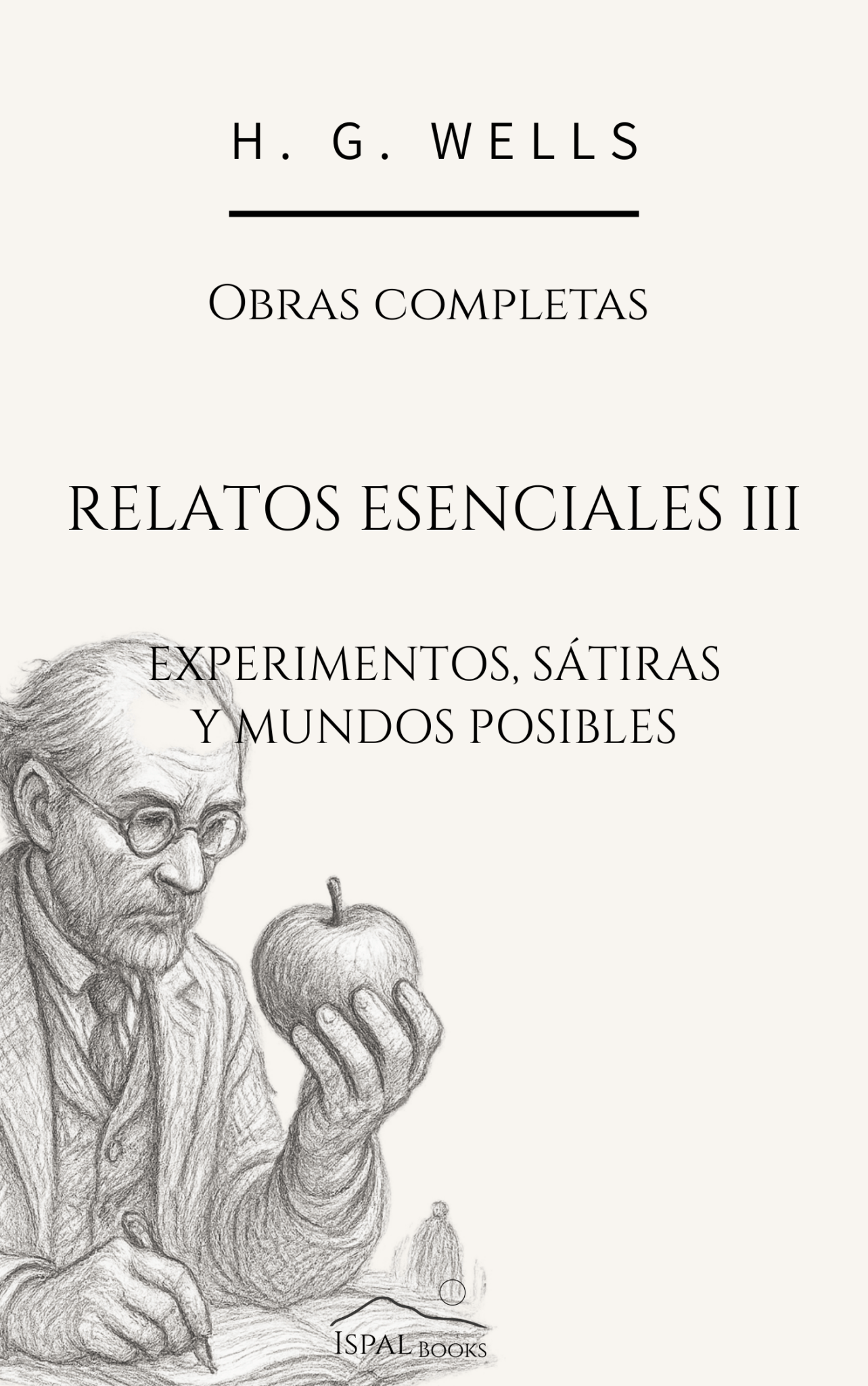 Relatos esenciales III: Experimentos, sátiras y mundos posibles – H. G. Wells - Peyrusse Servicios Editoriales